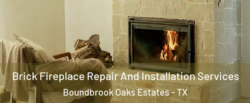 Brick Fireplace Repair And Installation Services Boundbrook Oaks Estates - TX