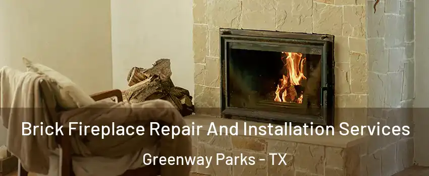 Brick Fireplace Repair And Installation Services Greenway Parks - TX