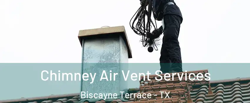 Chimney Air Vent Services Biscayne Terrace - TX