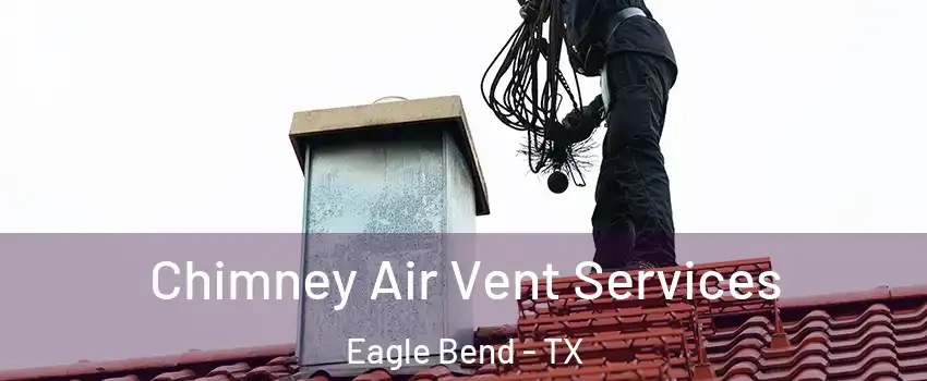 Chimney Air Vent Services Eagle Bend - TX