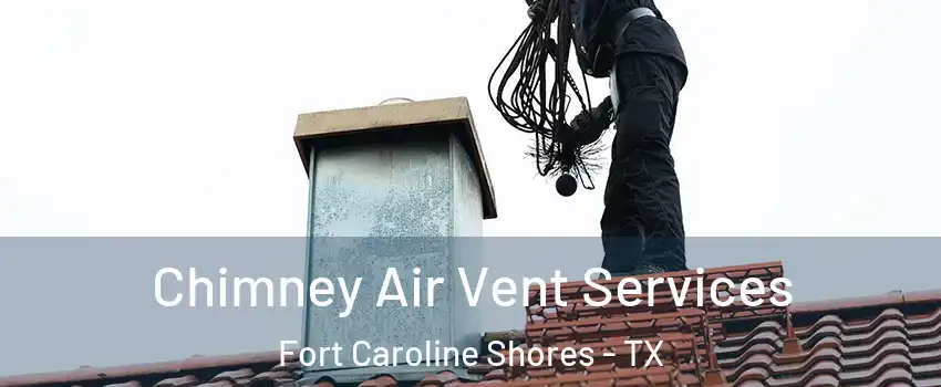 Chimney Air Vent Services Fort Caroline Shores - TX