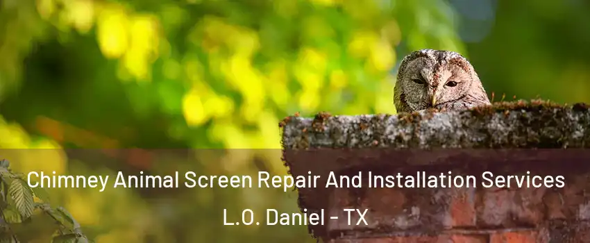 Chimney Animal Screen Repair And Installation Services L.O. Daniel - TX