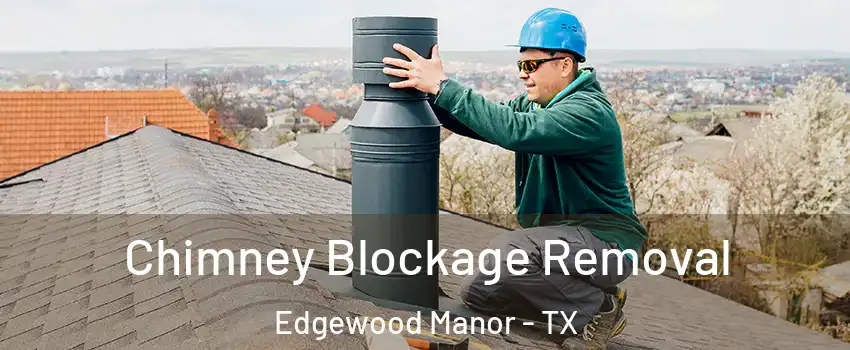 Chimney Blockage Removal Edgewood Manor - TX