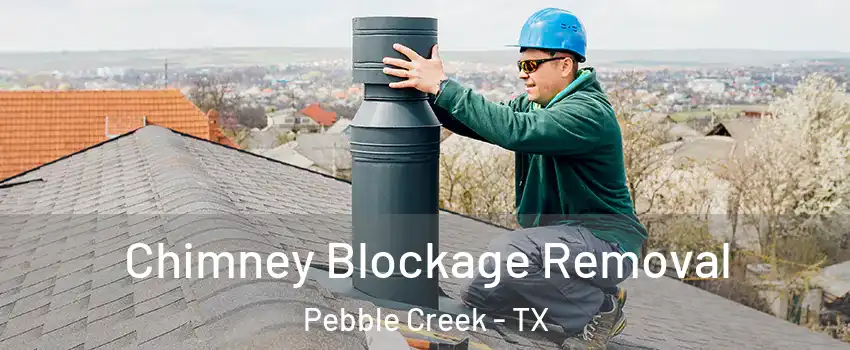 Chimney Blockage Removal Pebble Creek - TX
