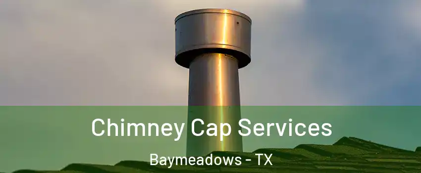 Chimney Cap Services Baymeadows - TX