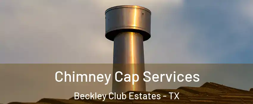 Chimney Cap Services Beckley Club Estates - TX