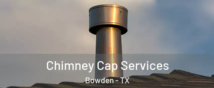 Chimney Cap Services Bowden - TX