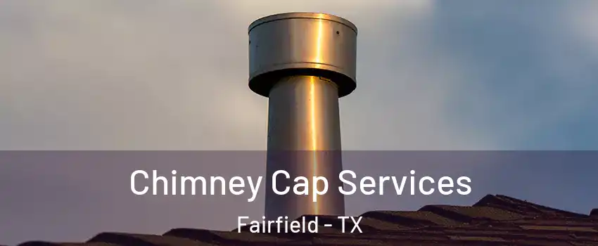 Chimney Cap Services Fairfield - TX