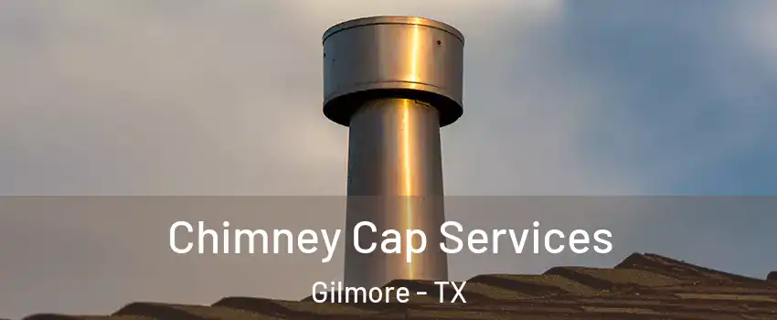 Chimney Cap Services Gilmore - TX