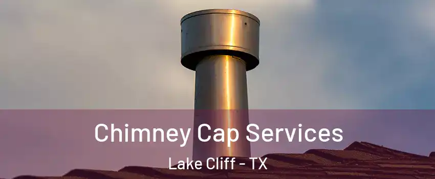 Chimney Cap Services Lake Cliff - TX
