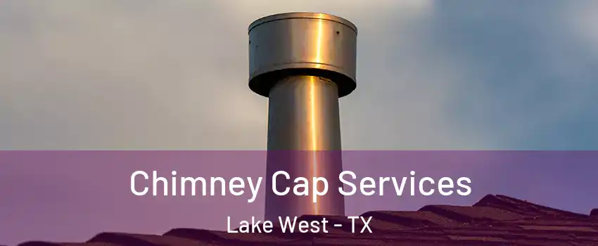 Chimney Cap Services Lake West - TX