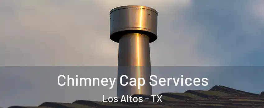 Chimney Cap Services Los Altos - TX