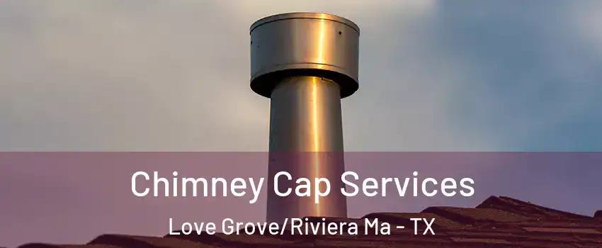 Chimney Cap Services Love Grove/Riviera Ma - TX