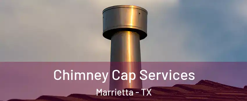 Chimney Cap Services Marrietta - TX