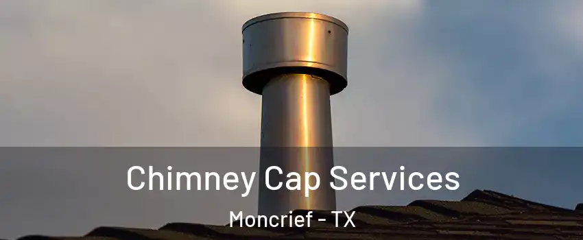 Chimney Cap Services Moncrief - TX