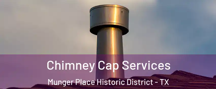 Chimney Cap Services Munger Place Historic District - TX