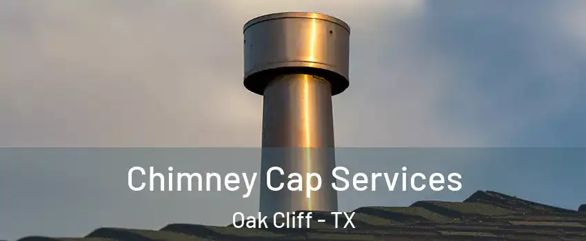 Chimney Cap Services Oak Cliff - TX