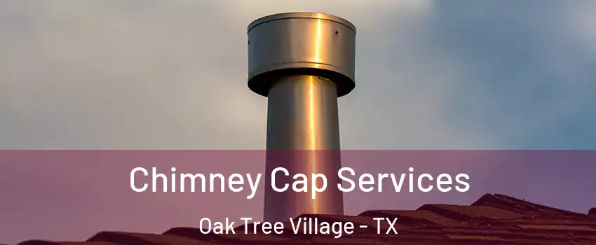 Chimney Cap Services Oak Tree Village - TX