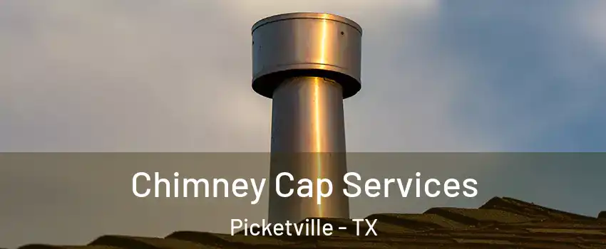 Chimney Cap Services Picketville - TX