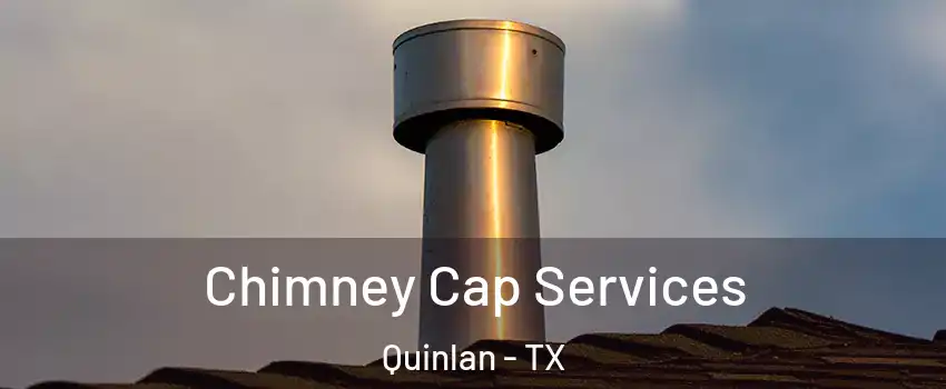 Chimney Cap Services Quinlan - TX