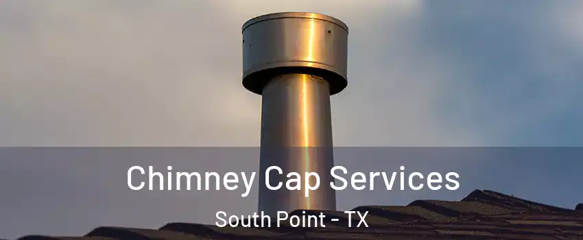 Chimney Cap Services South Point - TX