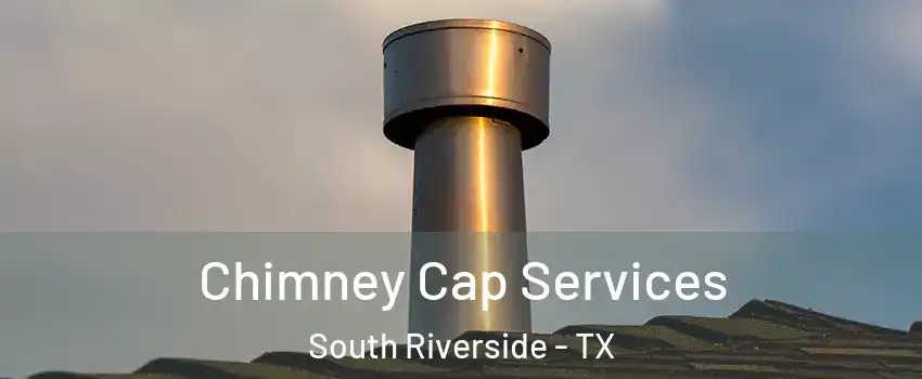 Chimney Cap Services South Riverside - TX