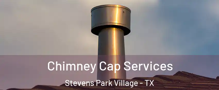 Chimney Cap Services Stevens Park Village - TX