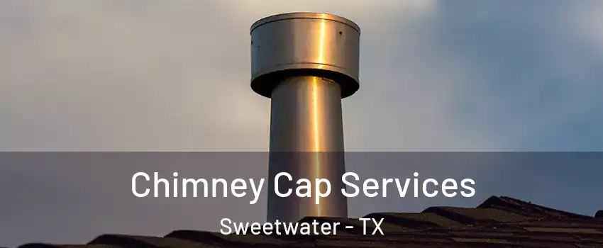 Chimney Cap Services Sweetwater - TX