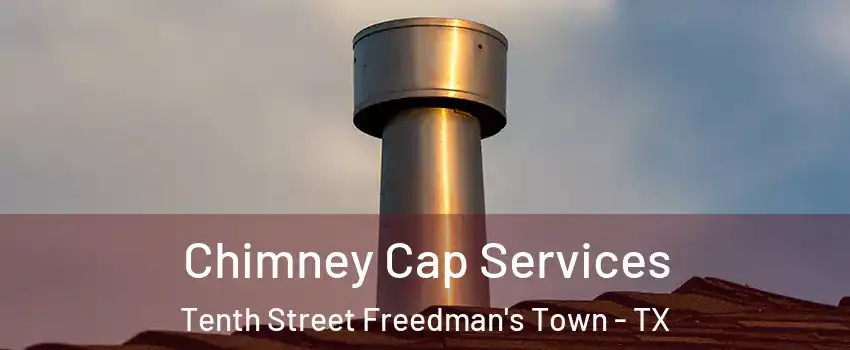 Chimney Cap Services Tenth Street Freedman's Town - TX