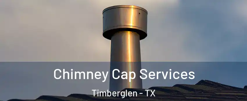 Chimney Cap Services Timberglen - TX