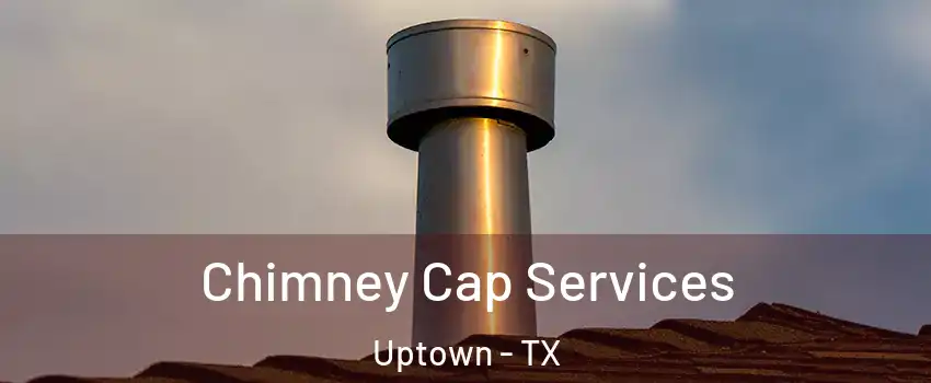 Chimney Cap Services Uptown - TX