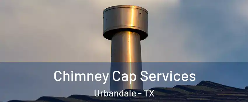 Chimney Cap Services Urbandale - TX
