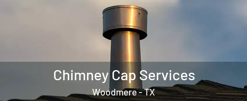 Chimney Cap Services Woodmere - TX