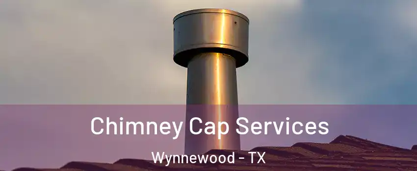 Chimney Cap Services Wynnewood - TX