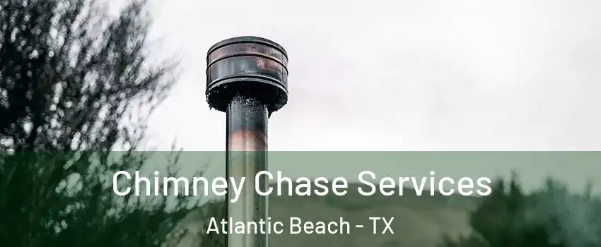 Chimney Chase Services Atlantic Beach - TX