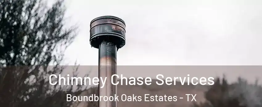 Chimney Chase Services Boundbrook Oaks Estates - TX