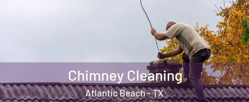 Chimney Cleaning Atlantic Beach - TX