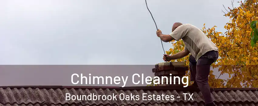 Chimney Cleaning Boundbrook Oaks Estates - TX