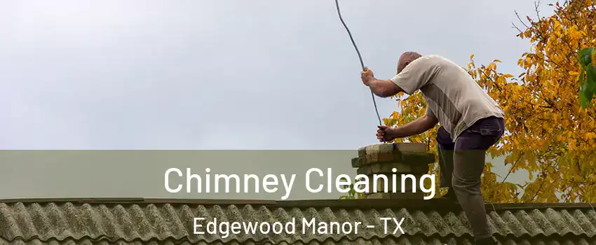 Chimney Cleaning Edgewood Manor - TX