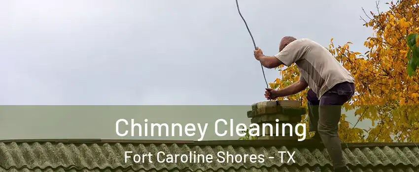 Chimney Cleaning Fort Caroline Shores - TX