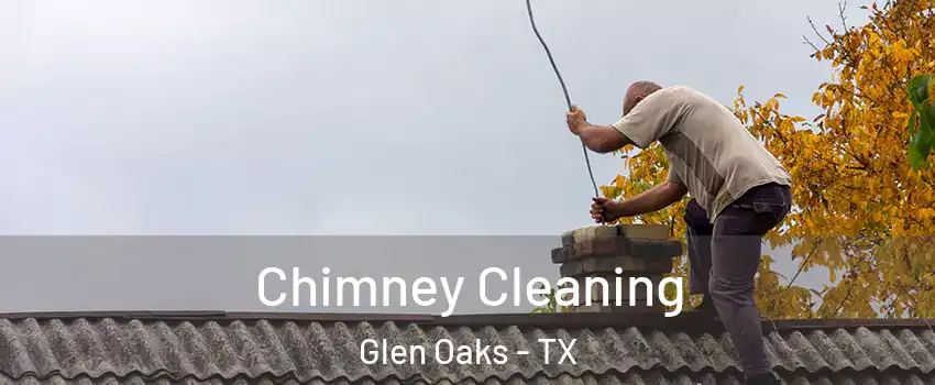 Chimney Cleaning Glen Oaks - TX