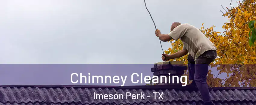 Chimney Cleaning Imeson Park - TX