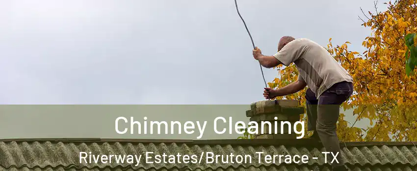 Chimney Cleaning Riverway Estates/Bruton Terrace - TX