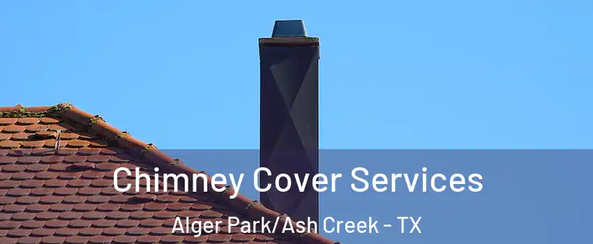 Chimney Cover Services Alger Park/Ash Creek - TX