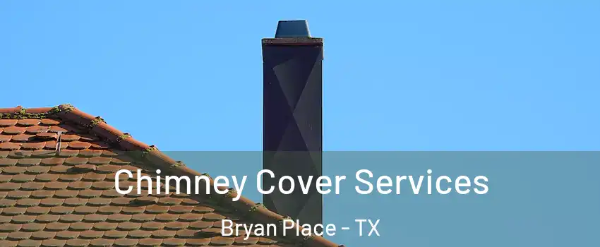 Chimney Cover Services Bryan Place - TX