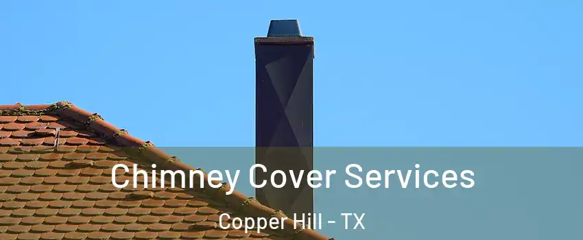 Chimney Cover Services Copper Hill - TX