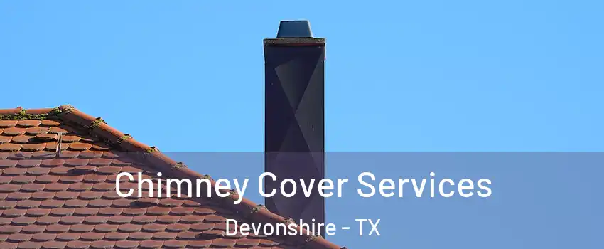 Chimney Cover Services Devonshire - TX