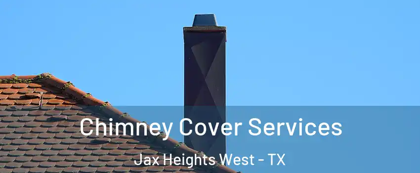 Chimney Cover Services Jax Heights West - TX