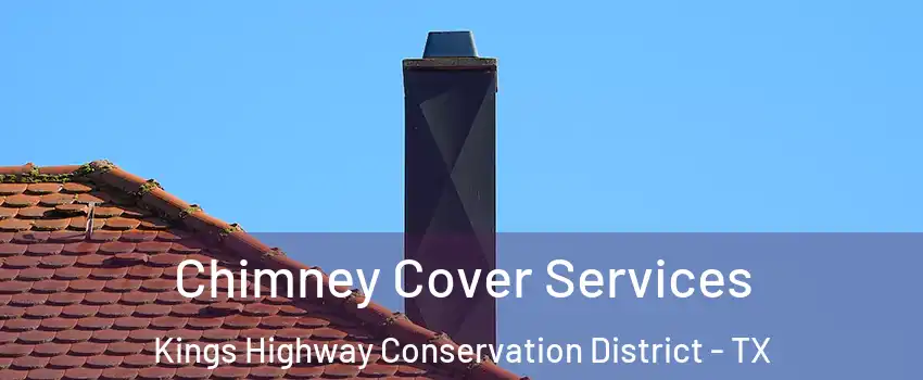 Chimney Cover Services Kings Highway Conservation District - TX