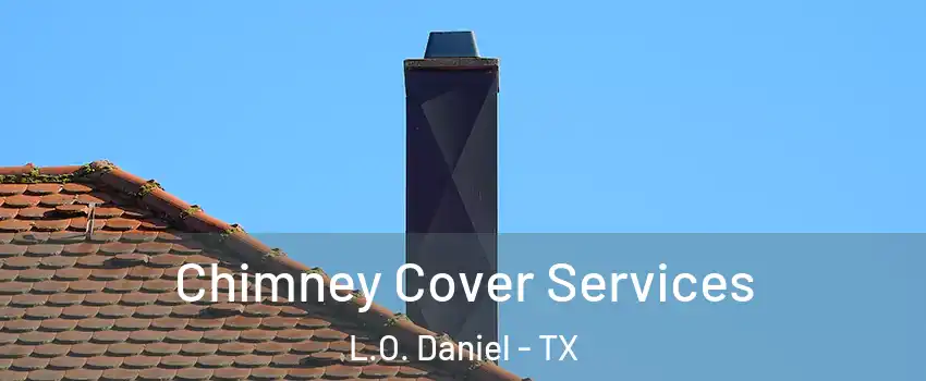 Chimney Cover Services L.O. Daniel - TX